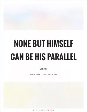 None but himself can be his parallel Picture Quote #1