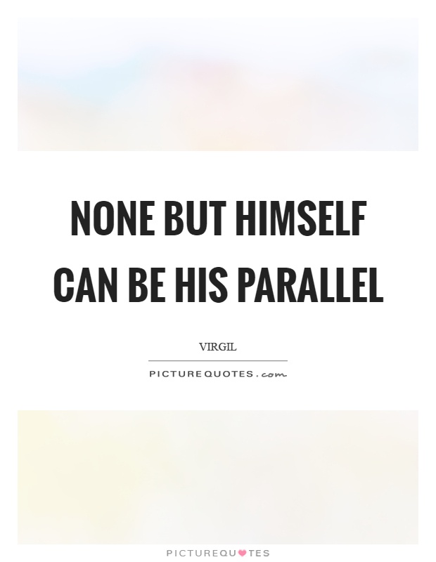 None but himself can be his parallel Picture Quote #1