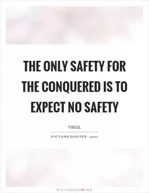 The only safety for the conquered is to expect no safety Picture Quote #1