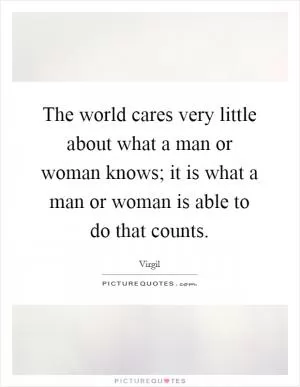 The world cares very little about what a man or woman knows; it is what a man or woman is able to do that counts Picture Quote #1