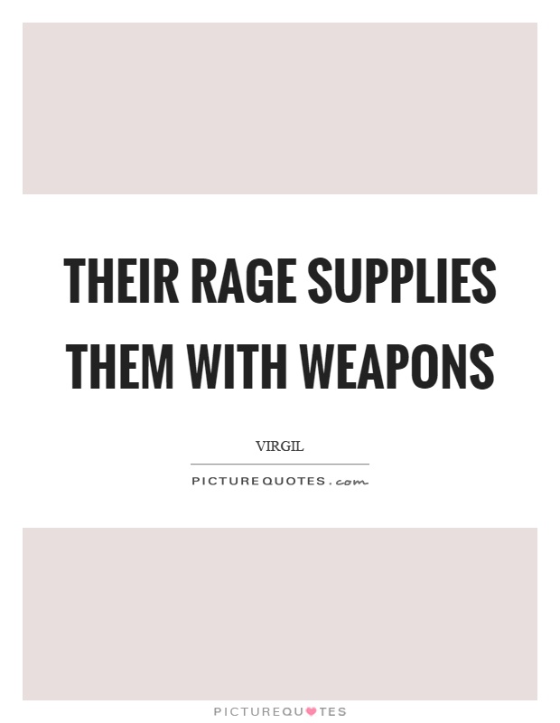 Their rage supplies them with weapons Picture Quote #1