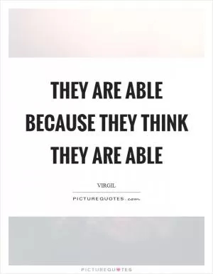 They are able because they think they are able Picture Quote #1