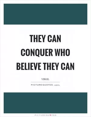 They can conquer who believe they can Picture Quote #1