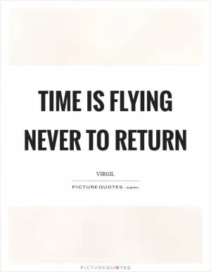 Time is flying never to return Picture Quote #1