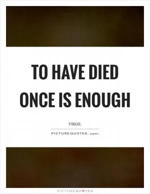 To have died once is enough Picture Quote #1