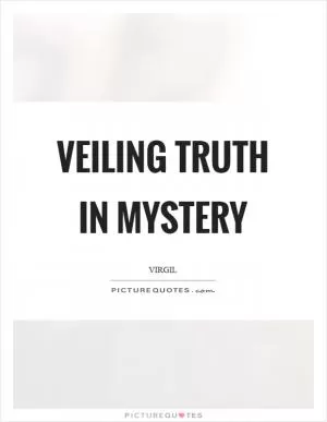 Veiling truth in mystery Picture Quote #1