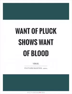 Want of pluck shows want of blood Picture Quote #1