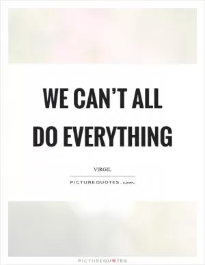 We can’t all do everything Picture Quote #1