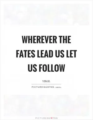 Wherever the fates lead us let us follow Picture Quote #1