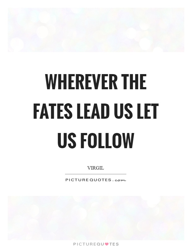 Wherever the fates lead us let us follow Picture Quote #1