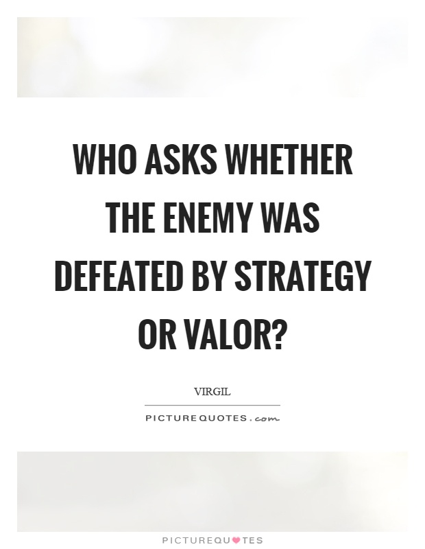 Who asks whether the enemy was defeated by strategy or valor? Picture Quote #1