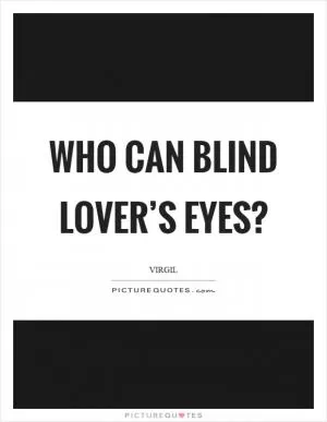 Who can blind lover’s eyes? Picture Quote #1