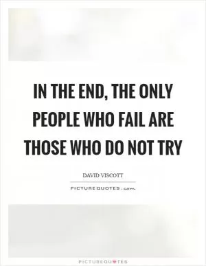In the end, the only people who fail are those who do not try Picture Quote #1