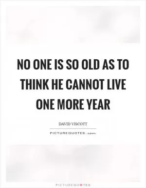 No one is so old as to think he cannot live one more year Picture Quote #1