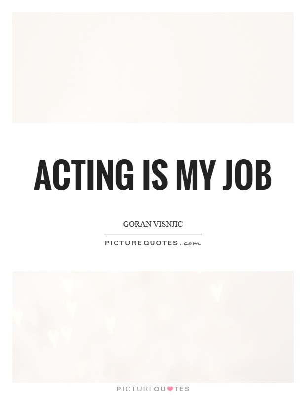Acting is my job Picture Quote #1