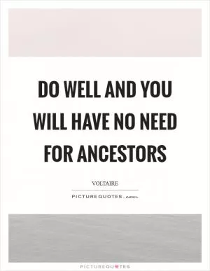 Do well and you will have no need for ancestors Picture Quote #1