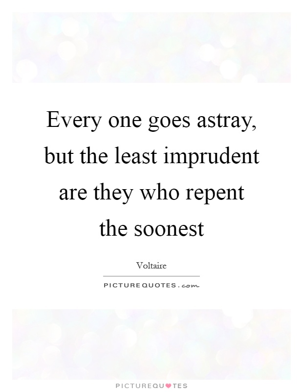 Every one goes astray, but the least imprudent are they who repent the soonest Picture Quote #1