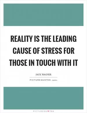 Reality is the leading cause of stress for those in touch with it Picture Quote #1