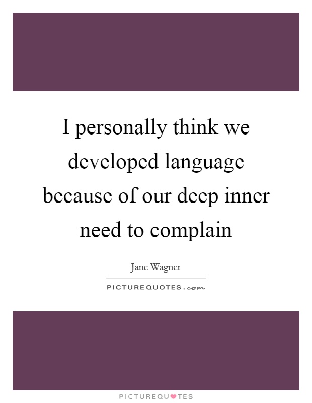 I personally think we developed language because of our deep inner need to complain Picture Quote #1