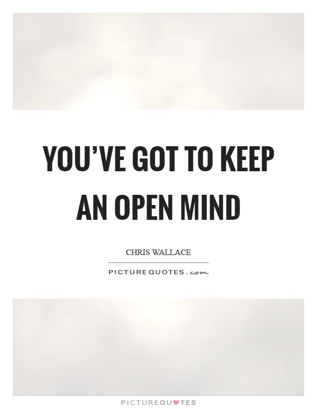 You've got to keep an open mind Picture Quote #1