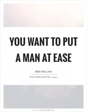 You want to put a man at ease Picture Quote #1