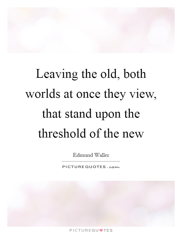 Leaving the old, both worlds at once they view, that stand upon the threshold of the new Picture Quote #1