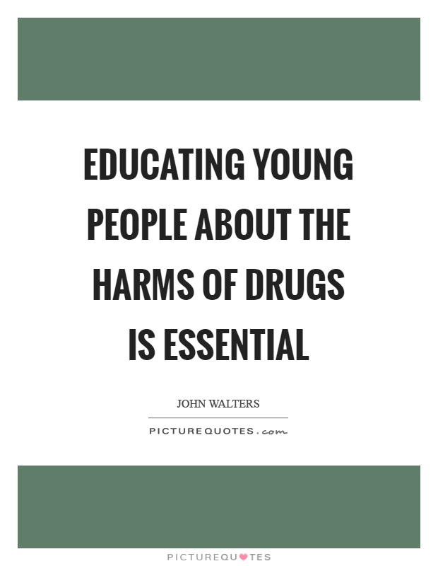 Educating young people about the harms of drugs is essential Picture Quote #1