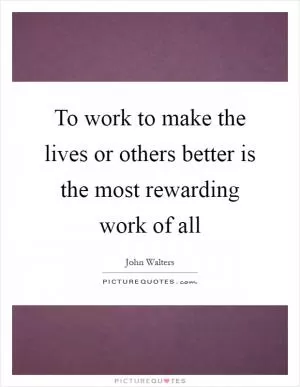 To work to make the lives or others better is the most rewarding work of all Picture Quote #1