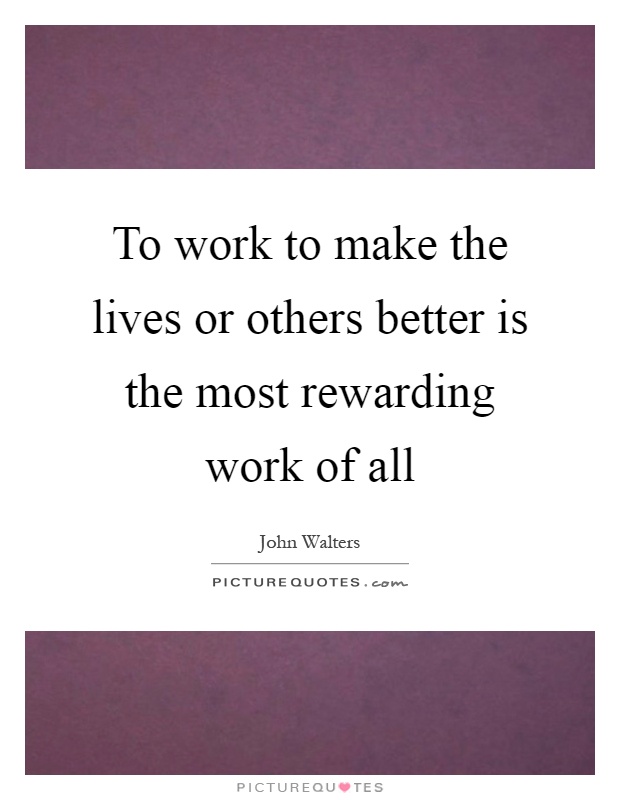 To work to make the lives or others better is the most rewarding work of all Picture Quote #1