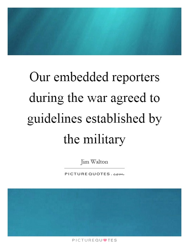 Our embedded reporters during the war agreed to guidelines established by the military Picture Quote #1