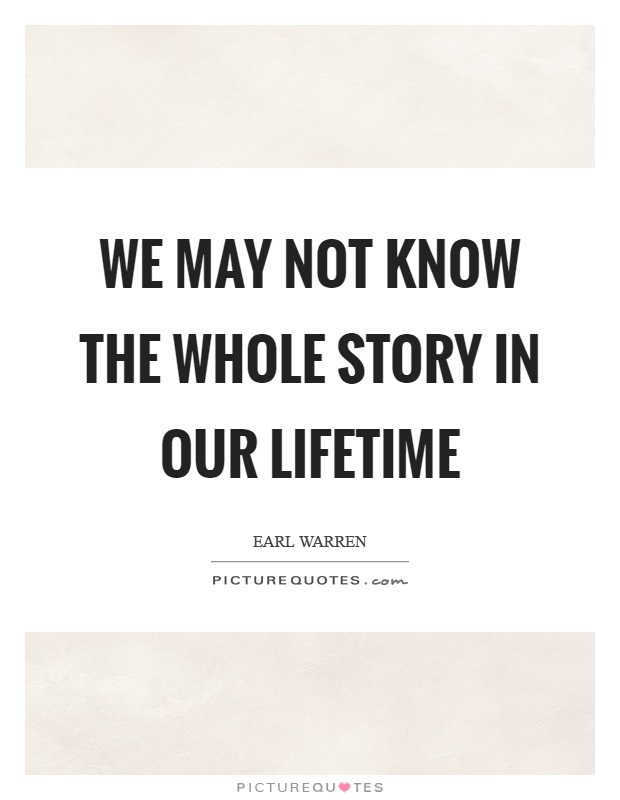 We may not know the whole story in our lifetime Picture Quote #1