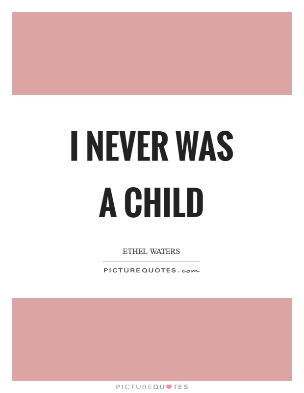 I never was a child Picture Quote #1