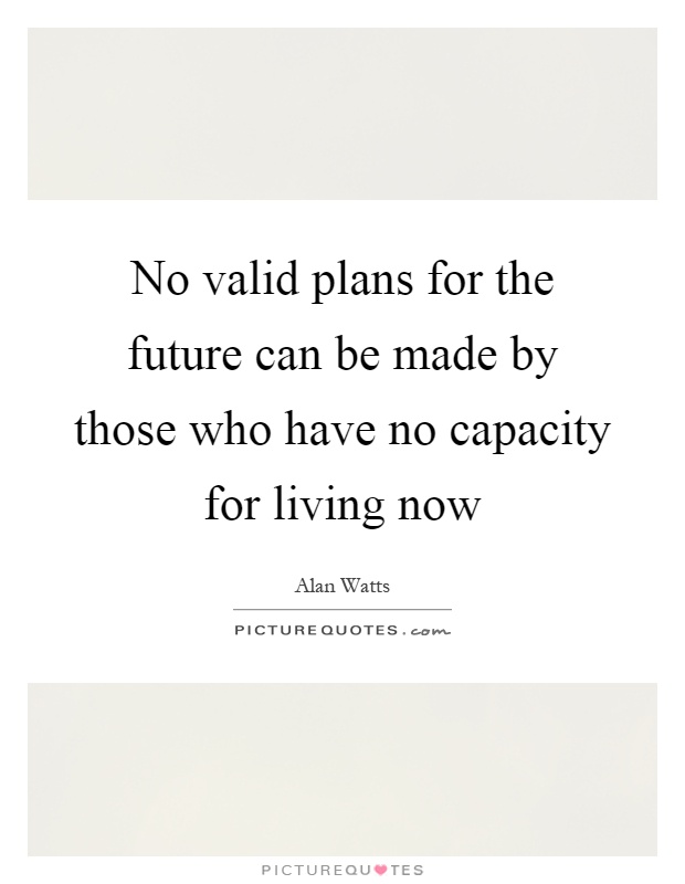 No valid plans for the future can be made by those who have no capacity for living now Picture Quote #1