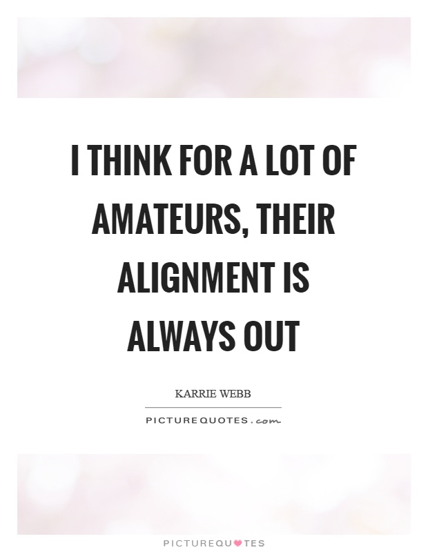 I think for a lot of amateurs, their alignment is always out Picture Quote #1