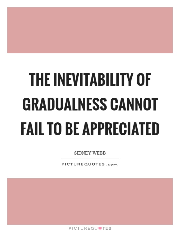 The inevitability of gradualness cannot fail to be appreciated Picture Quote #1