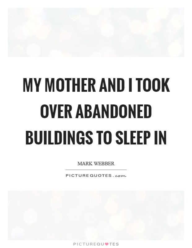 My mother and I took over abandoned buildings to sleep in Picture Quote #1