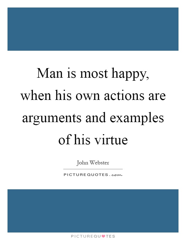 Man is most happy, when his own actions are arguments and examples of his virtue Picture Quote #1