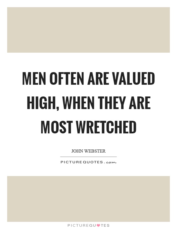 Men often are valued high, when they are most wretched Picture Quote #1