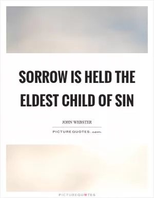Sorrow is held the eldest child of sin Picture Quote #1