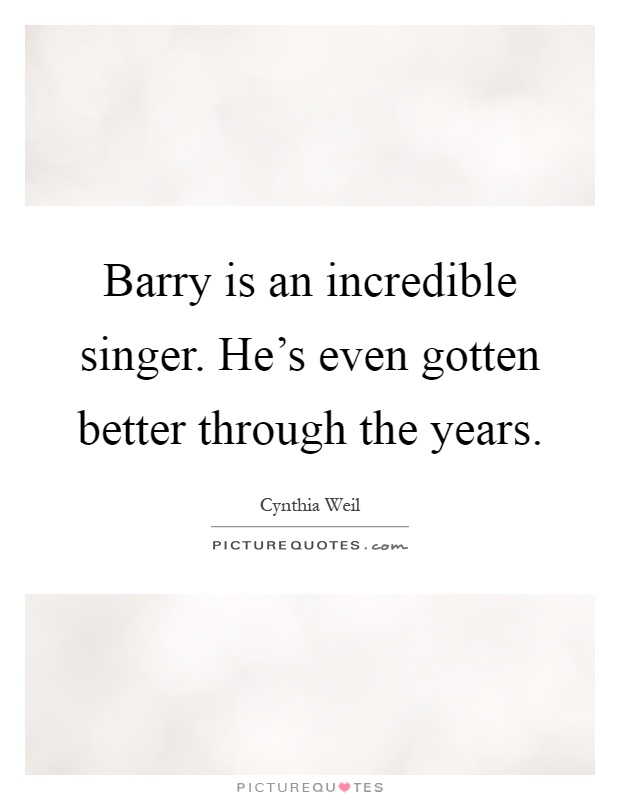 Barry is an incredible singer. He's even gotten better through the years Picture Quote #1