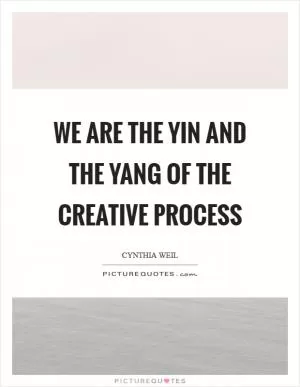 We are the yin and the yang of the creative process Picture Quote #1