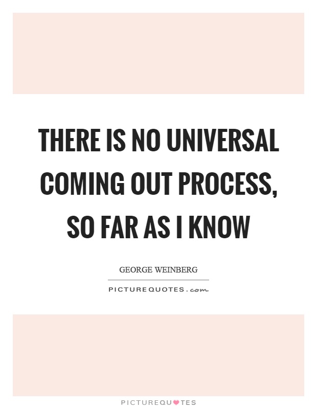 There is no universal coming out process, so far as I know Picture Quote #1