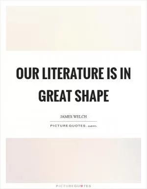 Our literature is in great shape Picture Quote #1