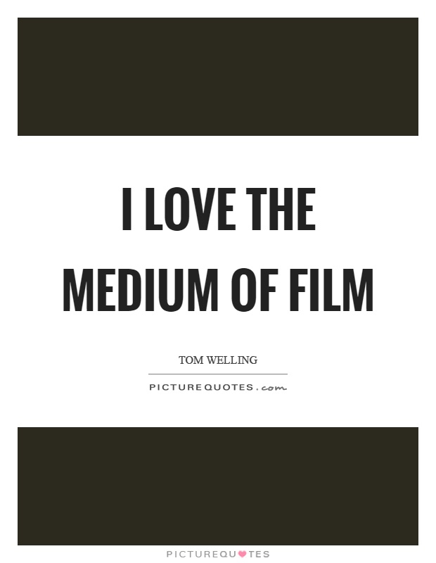 I love the medium of film Picture Quote #1