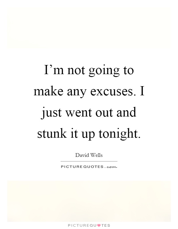 I'm not going to make any excuses. I just went out and stunk it up tonight Picture Quote #1