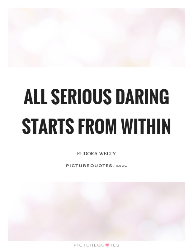 All serious daring starts from within Picture Quote #1