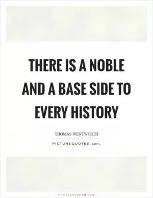 There is a noble and a base side to every history Picture Quote #1