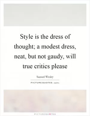 Style is the dress of thought; a modest dress, neat, but not gaudy, will true critics please Picture Quote #1