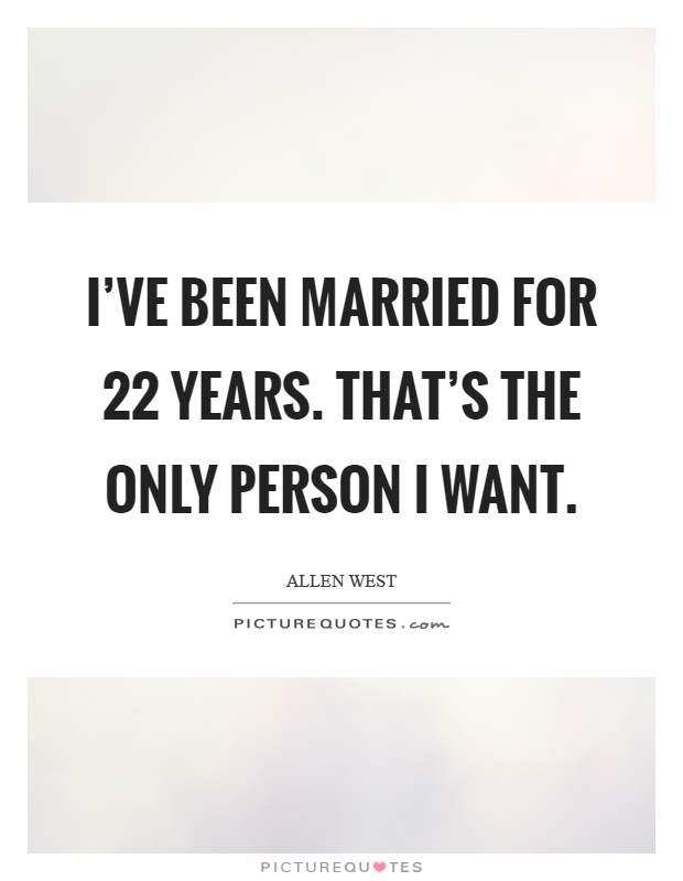 I've been married for 22 years. That's the only person I want Picture Quote #1