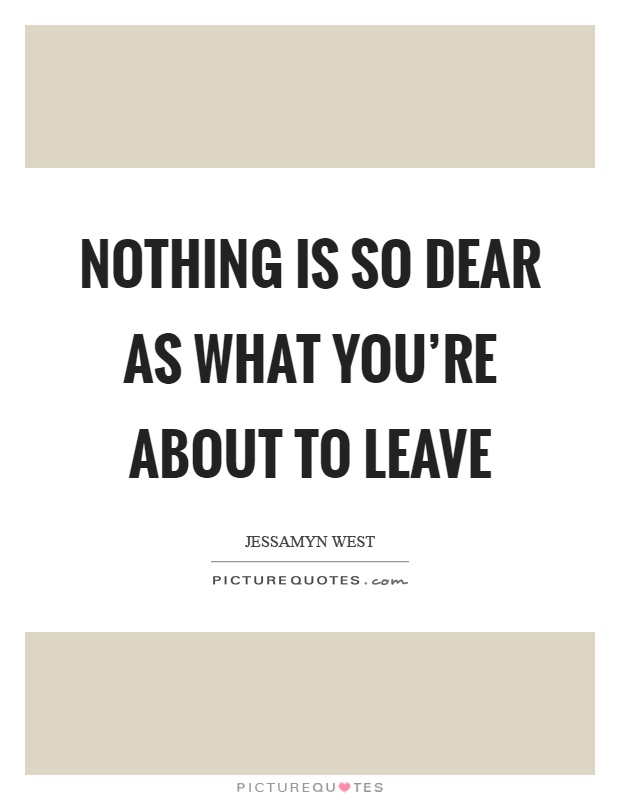 Nothing is so dear as what you're about to leave Picture Quote #1